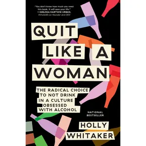 Quit Like a Woman: The Radical Choice to Not Drink in a Culture Obsessed with Alcohol -- Holly Whitaker - Paperback