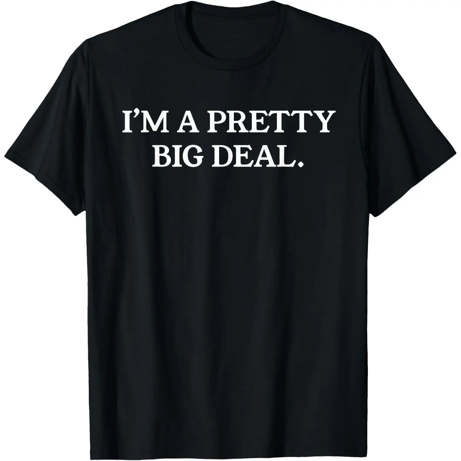100%cotton I'M A PRETTY BIG DEAL T-Shirt