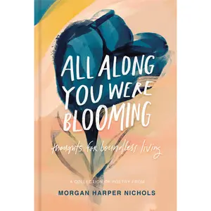 All Along You Were Blooming: Thoughts for Boundless Living (Morgan Harper Nichols Poetry Collection) by Morgan Harper Nichols [Hardback Book]