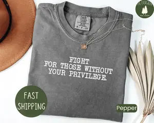 Comfort Colors Fight For Those Without Your Privilege T-shirt, Girl Power Sweatshirt, Political Protest Tee, Liberal Feminist Top, Progressive Gift
