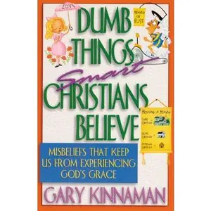 USED-Dumb Things Smart Christians Believe: Misbeliefs That Keep Us from Experiencing God's Grace by Gary Kinnaman (Paperback)