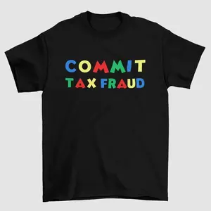 Commit Tax Fraud T-Shirt, Funny Meme Shirt, Tax Fraud Tee, Trendy Top, Unisex Gift