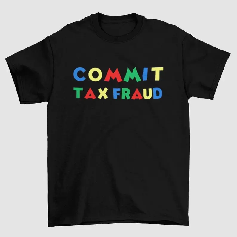 Commit Tax Fraud T-Shirt, Funny Meme Shirt, Tax Fraud Tee, Trendy Top, Unisex Gift