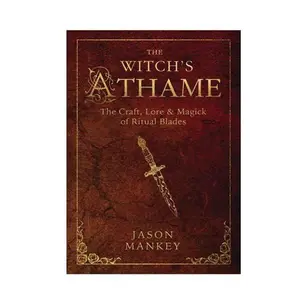 The Witch's Athame: The Craft, Lore & Magick of Ritual Blades