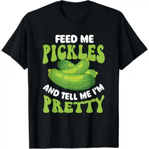 Feed Me Pickles And Tell Me I'm Pretty - Dill Pickle Lover T-Shirt
