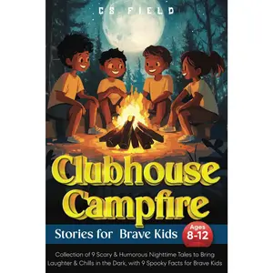 Clubhouse Campfire Stories For Brave Kids Ages 8-12: Collection of 9 Scary & Humorous Nighttime Tales to Bring Laughter & Chills in the Dark, with 9 Spooky Facts for Brave Kids (Clubhouse Series)