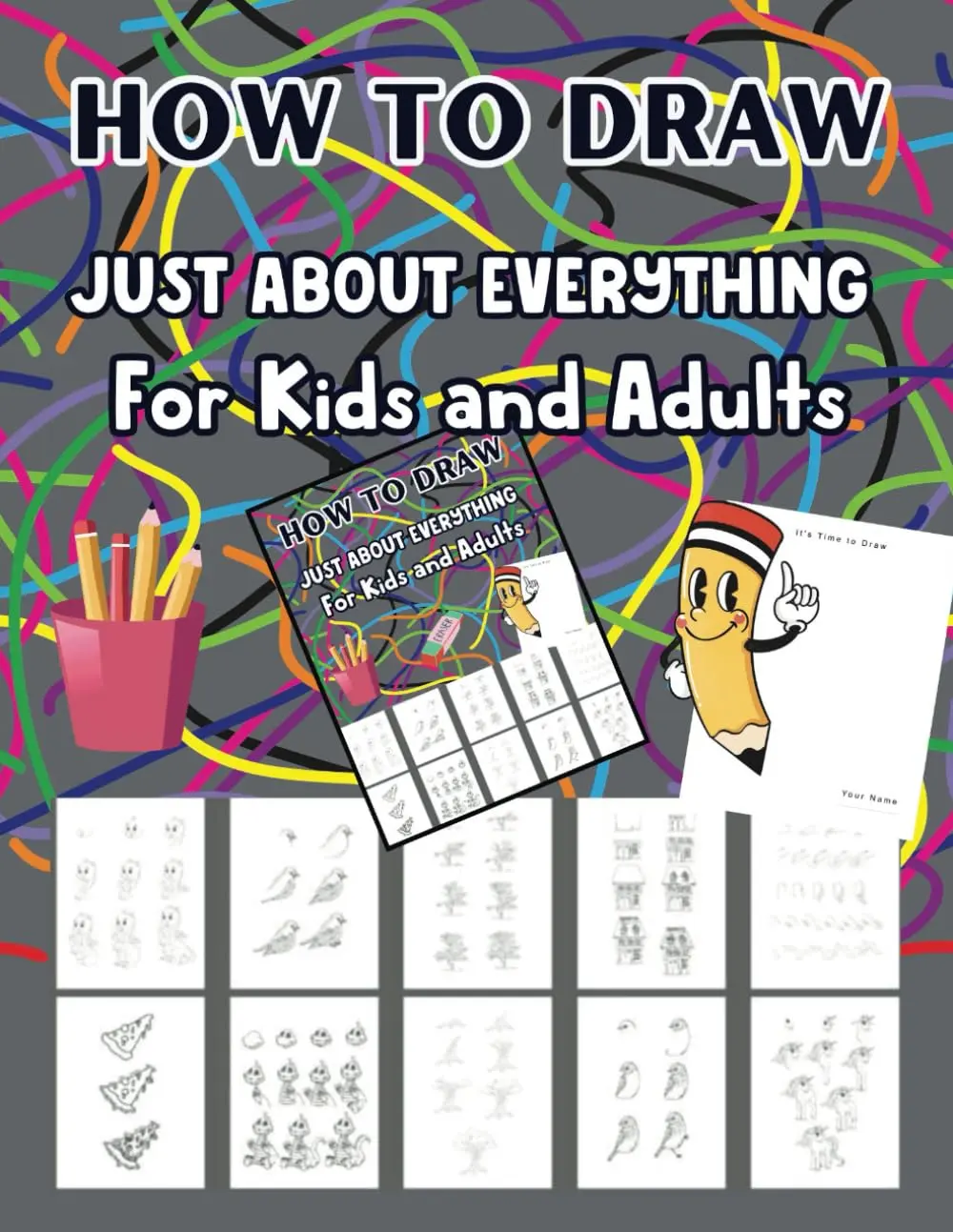 How To Draw Just About Everything: For Kids And Adults