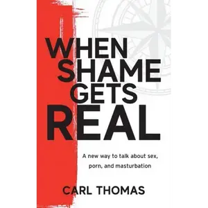 When Shame Gets Real: A new way to talk about sex, porn, and masturbation - Paperback