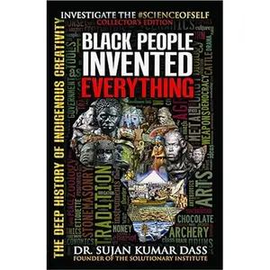Black People Invented Everything: The Deep History of Indigenous Creativity Soft Cover