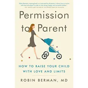 USED-Permission to Parent: How to Raise Your Child with Love and Limits by Berman MD, Robin (Paperback)
