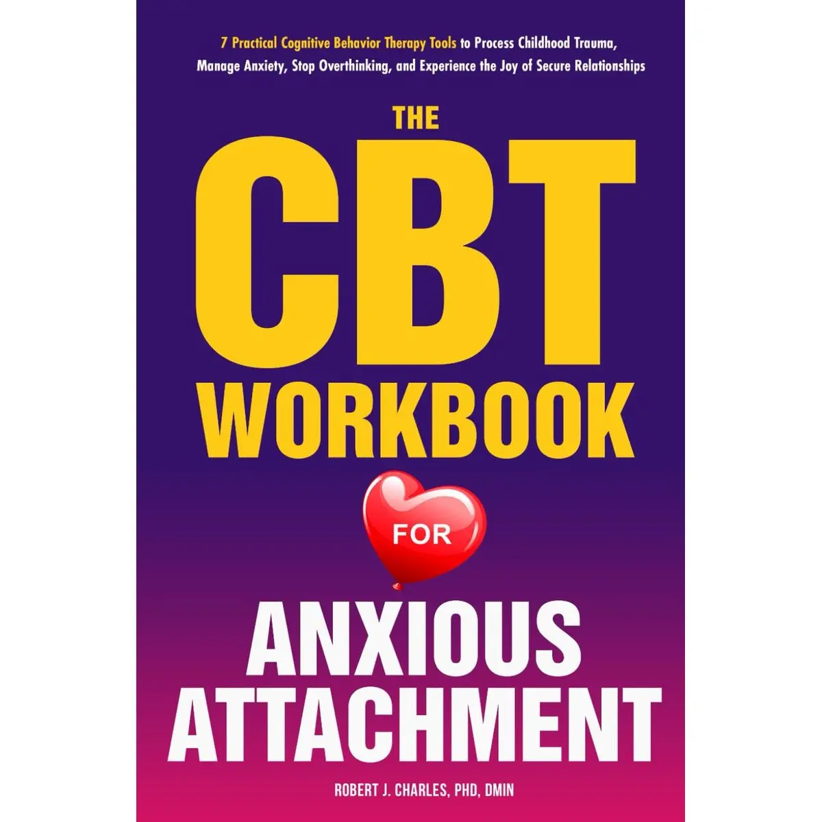 The CBT Workbook for Anxious Attachment: 7 Practical Cognitive Behavior Therapy Tools to Process Childhood Trauma, Manage Anxiety, Stop Overthinking, ... the Joy of Secure Relationships (Growth) Paperback – January 23, 2025