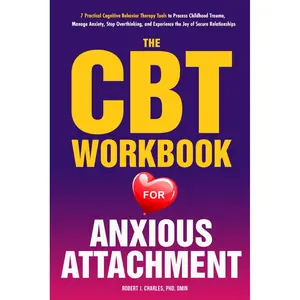 The CBT Workbook for Anxious Attachment: 7 Practical Cognitive Behavior Therapy Tools to Process Childhood Trauma, Manage Anxiety, Stop Overthinking, ... the Joy of Secure Relationships (Growth) Paperback – January 23, 2025