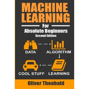 Machine Learning For Absolute Beginners: A Plain English Introduction (AI, Data Science, Python & Statistics for Beginners) Paperback – January 1, 2018