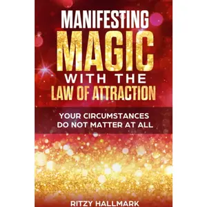 Manifesting MAGIC with the Law of Attraction: Your Circumstances Do Not Matter At All Paperback – August 28, 2020
