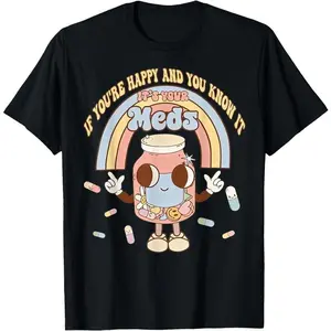 [100% Cotton]If You're Happy And You Know It Its Your Meds Funny Pill Tee T-Shirt