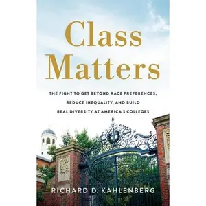 Class Matters: The Fight to Get Beyond Race Preferences, Reduce Inequality, and Build Real Diversity at America's Colleges -- Richard D. Kahlenberg, Hardcover
