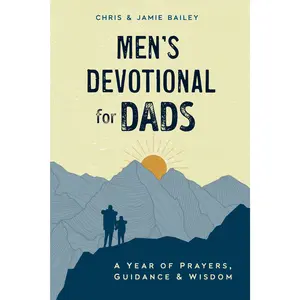 Men's Devotional for Dads: A Year of Prayers, Guidance, and Wisdom -- Chris Bailey - Paperback