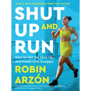 Shut Up and Run: How to Get Up, Lace Up, and Sweat with Swagger by Robin Arzon [Paperback Book]