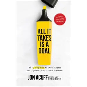 USED-All It Takes Is a Goal: The 3-Step Plan to Ditch Regret and Tap Into Your Massive Potential by Acuff, Jon (Hardcover)
