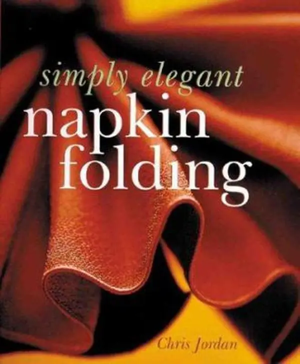 Used Good Simply Elegant Napkin Folding Hardcover Book by Chris Jordan - Tableware Guide, Triangle Folding Techniques, 1.8 lbs