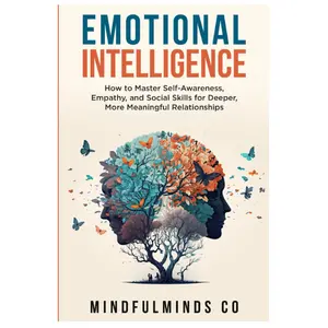 Emotional Intelligence: How To Master Self-Awareness, Empathy, and Social Skills for Deeper, More Meaningful Relationships (Emotional Wellness)