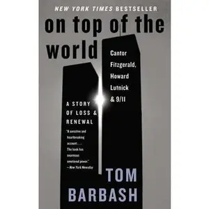 On Top of the World: Cantor Fitzgerald, Howard Lutnick, and 9/11: A Story of Loss and Renewal -- Tom Barbash, Paperback