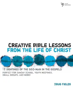 Creative Bible Lessons from the Life of Christ: 12 Ready-to-Use Bible Lessons  for Your Youth Group (Creative Bible Lessons) by Doug Fields [Paperback Book]