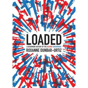 USED-Loaded: A Disarming History of the Second Amendment by Dunbar-Ortiz, Roxanne (Paperback)
