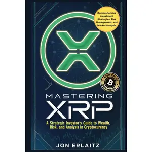 Mastering XRP; A Strategic Investor’s Guide to Wealth, Risk and Analysis in Cryptocurrency: Unlocking Profits with XRP: Comprehensive Investment ... Market Analysis for Cryptocurrency Investors Hardcover – November 4, 2024