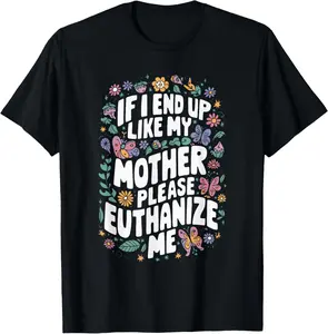 If I End Up Like My Mother Please Euthanize Me T-Shirt 2