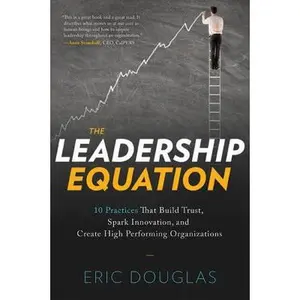 USED-The Leadership Equation: 10 Practices That Build Trust, Spark Innovation, and Create High-Performing Organizations by Douglas, Eric (Paperback)