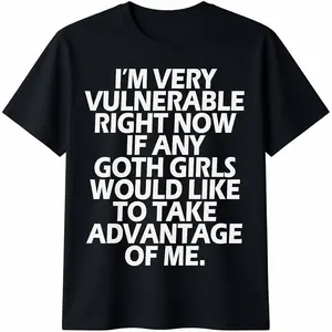 I'm Very Vulnerable rn If Any Goth Girl Take Advantage Of Me T-Shirt