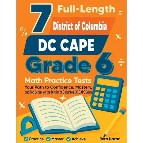7 Full-Length District of Columbia DC CAPE Grade 6 Math Practice Tests: Your Path to Confidence, Mastery, and Top Scores on the District of Columbia D - Paperback