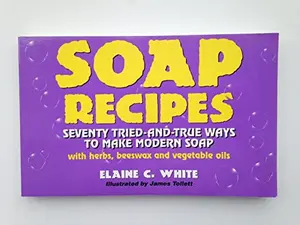 USED-Soap Recipes: Seventy Tried-And-True Ways to Make Modern Soap With Herbs, Beeswax and Vegetable Oils by Elaine C. White (Paperback)
