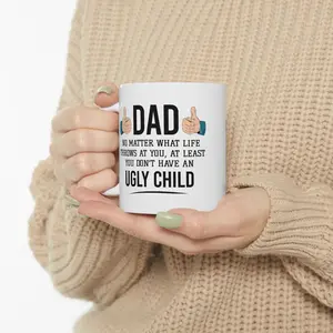 Dad No Matter What Life Throws At You At Least You Don't Have An Ugly Child Funny Coffee Mug Fathers Day Gift From Son Daughter Humor Dad Mug Gift For Dad Birthday