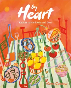 By Heart: Recipes to Hold Near and Dear -- Hailee Catalano - Hardcover