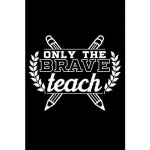 USED-Only the brave teach: 6 x 9 120 pages blank Journal I 6x9 Sketch Notebook I Diary I Journaling I Planner I brave teacher I gift for teacher (Paperback)