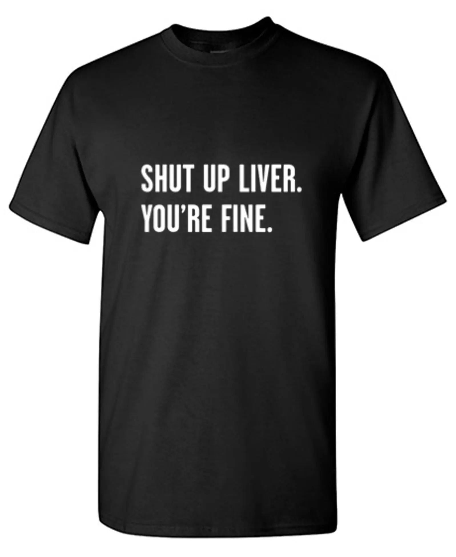 Shut Up Liver. You're Fine T-Shirt - Ring Spun Tee