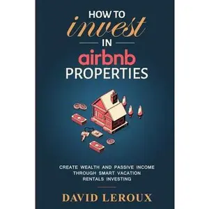 USED-How To Invest in Airbnb Properties: Create Wealth and Passive Income Through Smart Vacation Rentals Investing by LeRoux, David (Paperback)