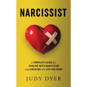 USED-Narcissist: A Complete Guide for Dealing with Narcissism and Creating the Life You Want by Dyer, Judy (Paperback)