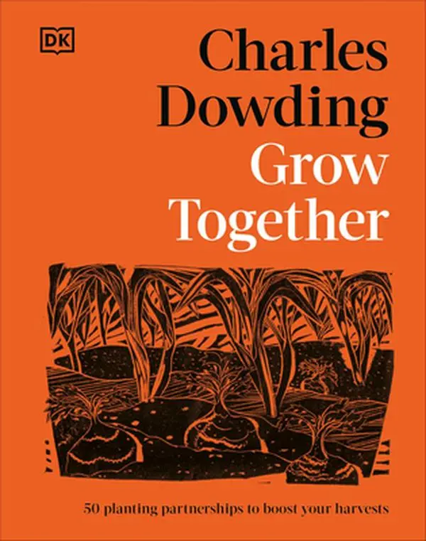 Grow Together: 50 Planting Partnerships to Boost Your Harvests -- Charles Dowding, Hardcover