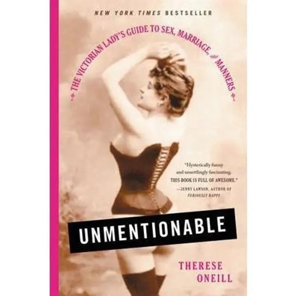 USED-Unmentionable: The Victorian Lady's Guide to Sex, Marriage, and Manners by Oneill, Therese (Paperback)