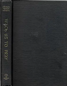 USED-Teach Us to Pray; a Study of Distinctively Christian Praying by Charles Francis Whiston (Hardcover)