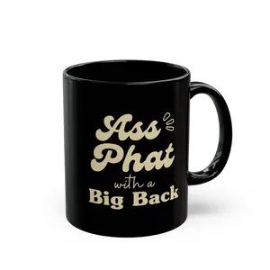 Ass Phat with a Big Back Mug, Funny Saying Mug (11oz)