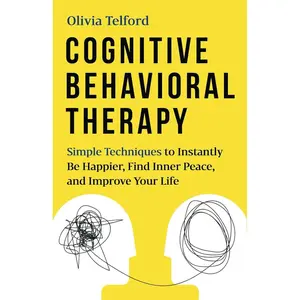 Cognitive Behavioral Therapy: Simple Techniques to Instantly Be Happier, Find Inner Peace, and Improve Your Life (The Calm Mind) Paperback – April 27, 2020