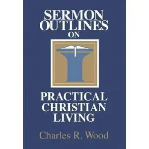 USED-Sermon Outlines on Practical Christian Living (Easy-to-use Sermon Outline Series) by Charles R. Wood (Paperback)