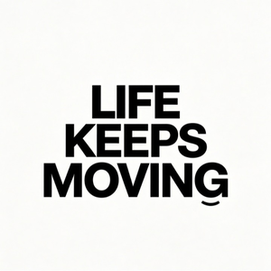 LIFE KEEPS MOVING