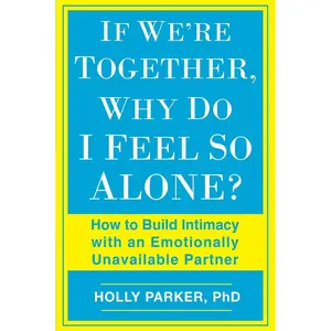 USED-If We're Together, Why Do I Feel So Alone?: How to Build Intimacy with an Emotionally Unavailable Partner by Parker, Holly (Paperback)