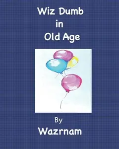 USED-Wiz Dumb in Old Age: Age Old Advice from an Aged One by Wazrnam (Paperback)