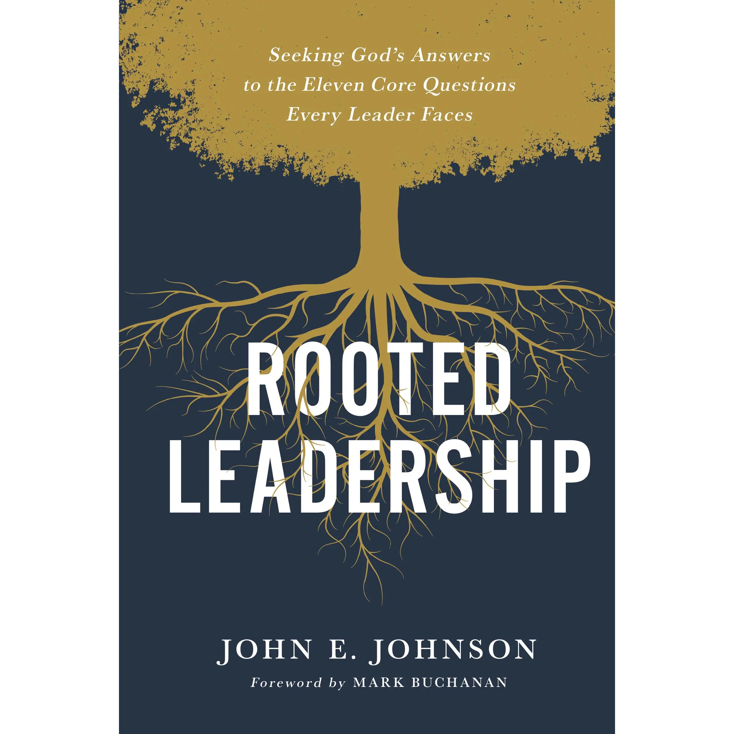 Rooted Leadership: Seeking God’s Answers to the Eleven Core Questions Every Leader Faces by John  Johnson||Mark Buchanan [Hardback Book]